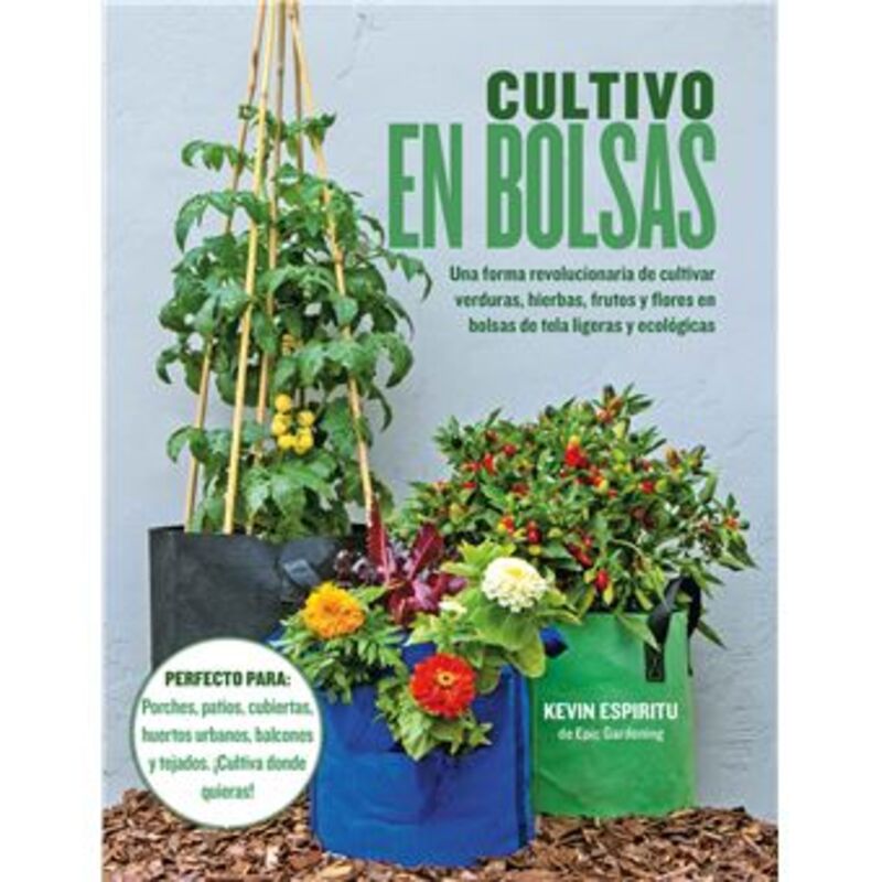 cultivo en bolsas - una forma revolucionaria de cultivar verduras, hierbas, frutos y flores en bolsas de tela ligeras y ecologicas - Kevin Espiritu
