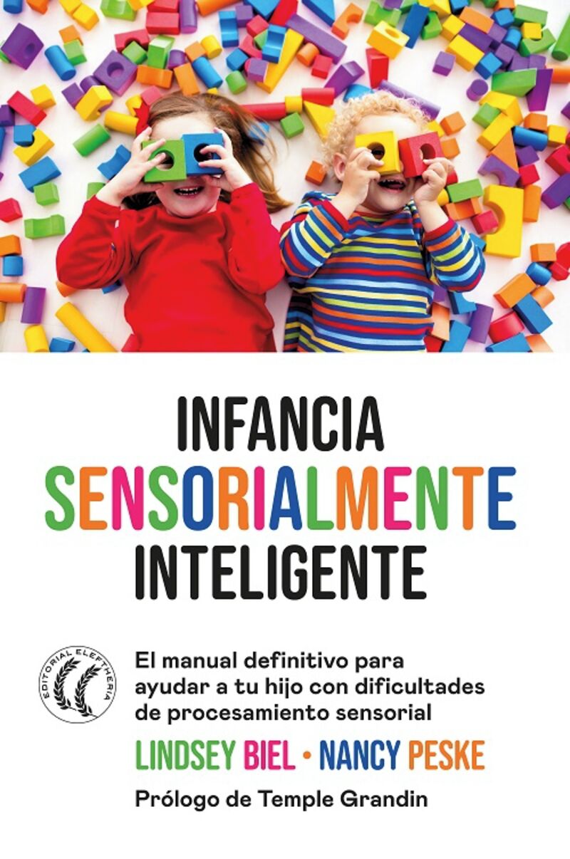 infancia sensorialmente inteligente - el manual definitivo para ayudar a tu hijo con dificultades de procesamiento sensorial - Lindsey Biel / Nancy Peske