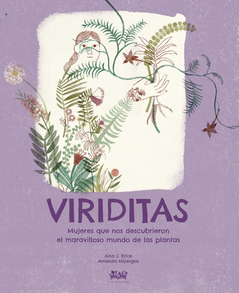 viriditas - mujeres que nos descubrieron el maravilloso mundo de las plantas - Aina S. Erice / Amanda Mijangos (il. )