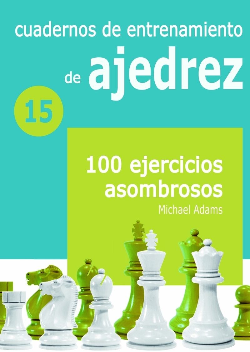 100 EJERCICIOS ASOMBROSOS - CUADERNOS DE ENTRENAMIENTO DE AJEDREZ