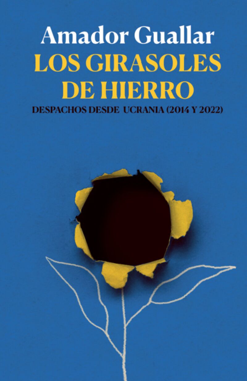 LOS GIRASOLES DE HIERRO - DESPACHOS DESDE UCRANIA (2014 Y 2022)