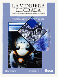 la vidriera liberada - conversaciones con carlos muñoz de pablos - Juan Manuel Moreno Yuste