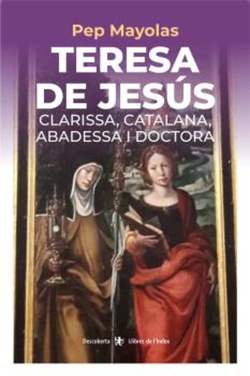 TERESA DE JESUS - CLARISSA, CATALANA, ABADESSA I DOCTORA