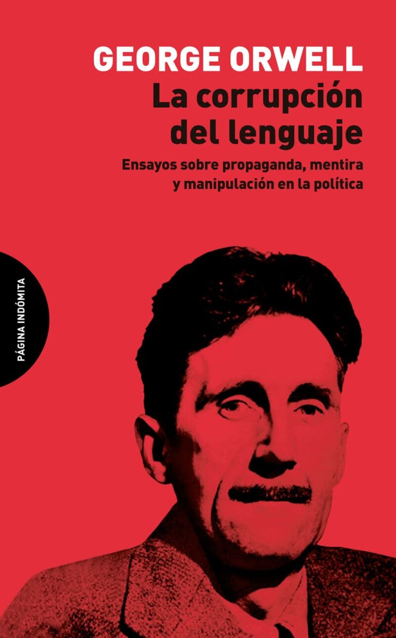 la corrupcion del lenguaje - ensayos sobre propaganda, mentira y manipulacion en la politica - George Orwell