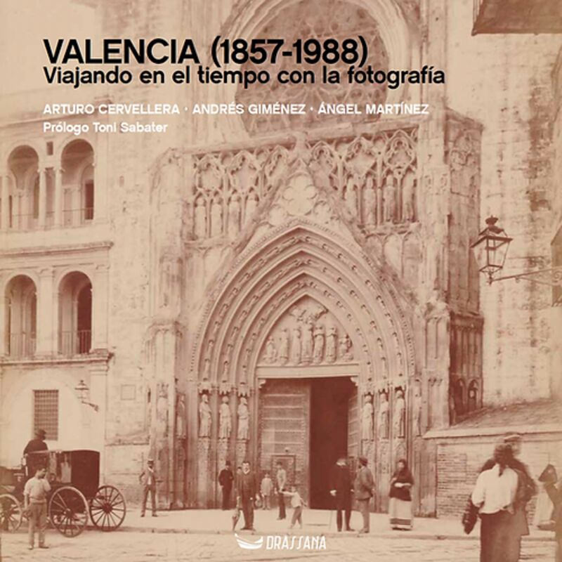 valencia (1857-1988) - viajando en el tiempo con la fotografia - Arturo Cervellera / Andres Gimenez / Angel Martinez