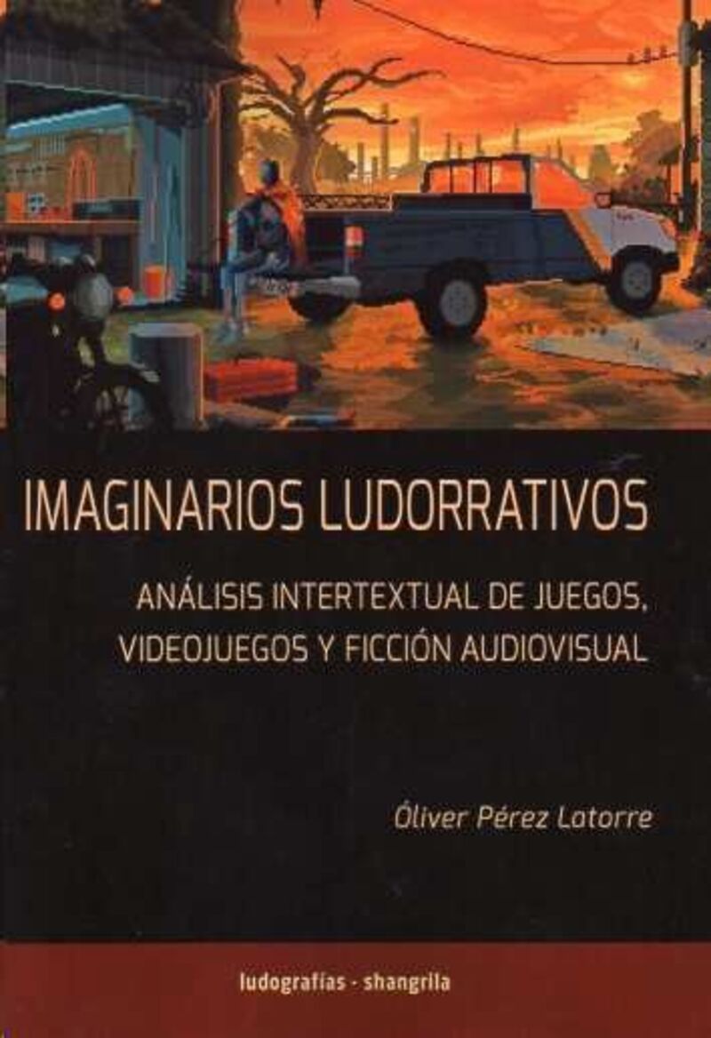 IMAGINARIOS LUDONARRATIVOS - ANALISIS INTERTEXTUAL DE JUEGOS, VIDEOJUEGOS Y FICCION AUDIOVISUAL