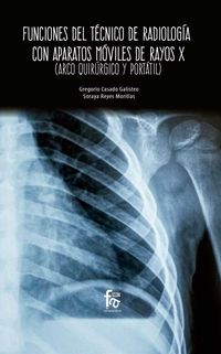 funciones del tecnico de radiologia con aparatos moviles de rayos x (arco quirurgigo y portatil) - Gregorio Casado Galisteo / Soraya Reyes Morillas