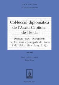 coluleccio diplomatica de l'arxiu capitular de lleida i - primera part: documents de les seus episcopals de roda i de lleida (fins l'any 1143) - Jordi Bolos Masclans