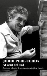 al vent del sud - antologia bilingue de poesia autotraduida al frances - Jordi Pere Cerda