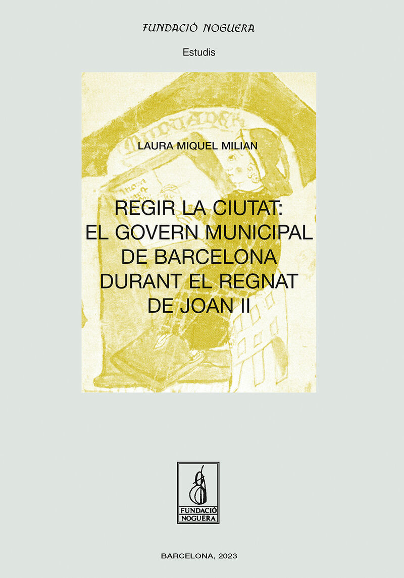 REGIR LA CIUTAT - EL GOVERN MUNICIPAL DE BARCELONA DURANT EL REGNAT DE JOAN II