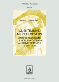 CLIENTELISME, MILICIA I GOVERN - LLUIS DE REQUESENS I LA NOBLESA CATALANA AL SERVEI DE FELIP II (1568-1576)