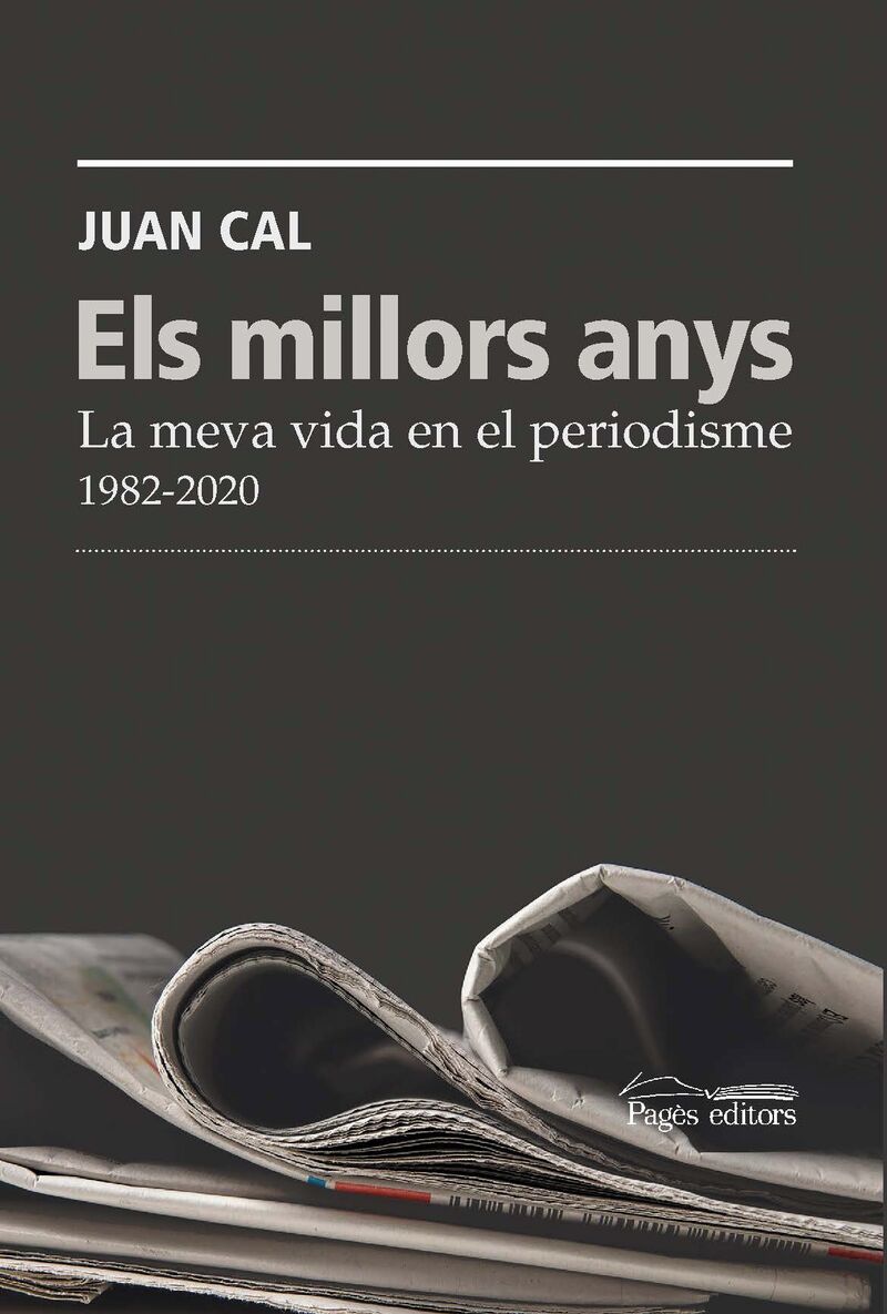 els millors anys - la meva vida en el periodisme. 1982-2020 - Juan Cal Sanchez