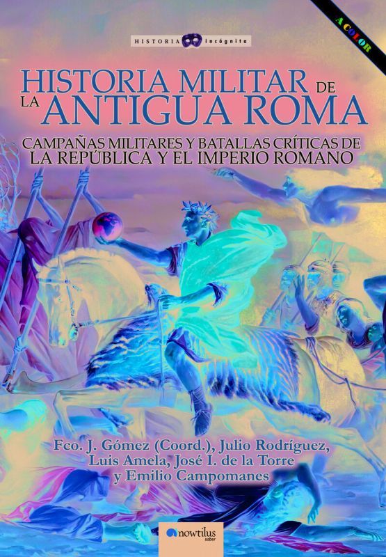 HISTORIA MILITAR DE LA ANTIGUA ROMA (ED. COLOR) - CAMPAÑAS MILITARES Y BATALLAS CRITICAS DE LA REPUBLICA Y EL IMPERIO ROMANO