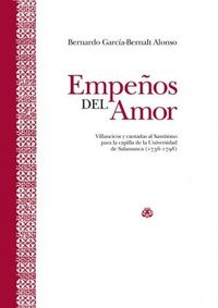 empeños del amor - villancicos y cantadas al santisimo para la capilla de la universidad de salamanca (1736-1798) - B. Garcia-Bernalt Alonso