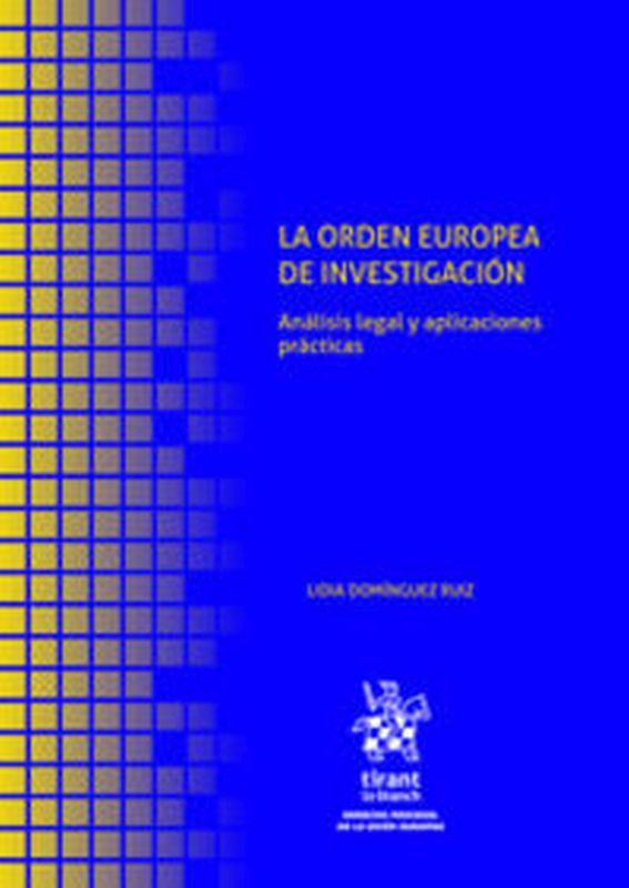 orden europea de investigacion, la - analisis legal y aplicaciones practicas - Lidia Dominguez Ruiz