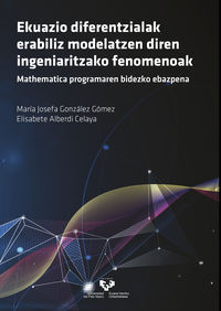 ekuazio diferentzialak erabiliz modelatzen diren ingeniaritzako fenomenoak - mathematica programaren bidezko ebazpena - Maria Josefa Gonzalez Gomez / Elisabete Alberdi Celaya