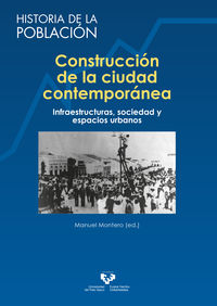 construccion de la ciudad contemporanea - infraestructuras, sociedad y espacios urbanos - Manuel Montero Garcia