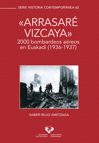 "arrasare vizcaya" - 2000 bombardeos aereos en euskadi (1936-1937) - Xabier Irujo Ametzaga