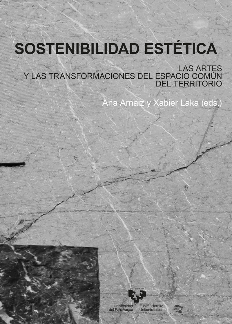sostenibilidad estetica - las artes y las transformaciones del espacio comun del territorio - Ana Arnaiz Gomez (ed. ) / Xabier Laka Antxustegi (ed. )