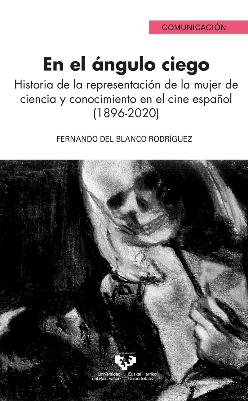 EN EL ANGULO CIEGO - HISTORIA DE LA REPRESENTACION DE LA MUJER DE CIENCIA Y CONOCIMIENTO EN EL CINE ESPAÑOL (1896-2020)