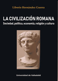 civilizacion romana, la - sociedad, politica, economia, religion y cultura - Liborio Hernandez Guerra
