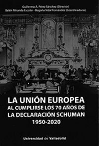 La union europea al cumplirse los 70 años de la declaracion schuman (1950-2020) - Guillermo Angel Perez Sanchez / Maria Belen Miranda Escolar / Begoña Vidal Fernandez