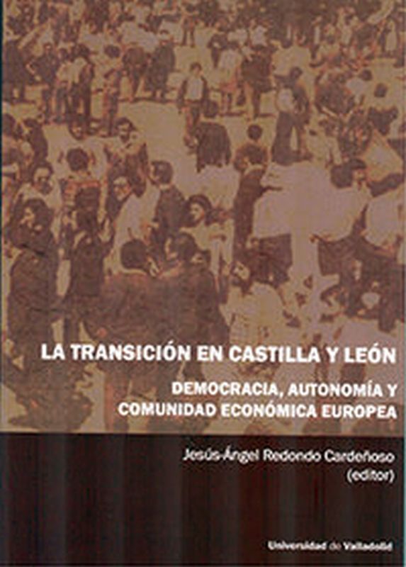 la transicion en castilla y leon - democracia, atuonomia y comunidad economica europea - Jesus Angel Redondo Cardeñoso