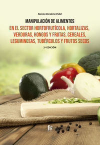 manipulacion de alimentos en el sector hortofruticola, hortalizas, verduras, hongos y frutas, cereales, leguminosas, tuberculos y frutos secos -2 edicion