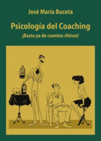 psicologia del coaching - ¡basta ya de cuentos chinos! - Jose Maria Buceta Fernandez
