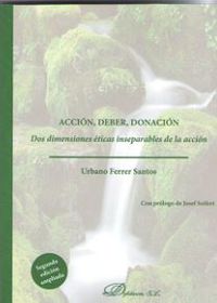 (2 ed) accion, deber, donacion - dos dimensiones eticas inseparables de la accion - Urbano Ferrer Santos