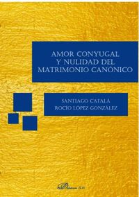 amor conyugal y nulidad del matrimonio canonico - Santiago Catala / Rocio Lopez Gonzalez