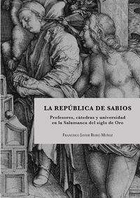 republica de sabios, la - profesores, catedras y universidad en la salamanca del siglo de oro - Francisco Javier Rubio Muñoz