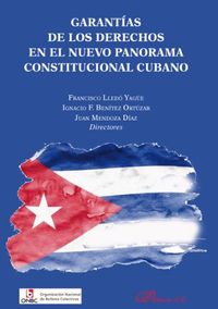 garantias de los derechos en el nuevo panorama constitucional cubano - Francisco Lledo Yagoe / Ignacio F. Benitez Ortuzar / Juan Mendoza Diaz