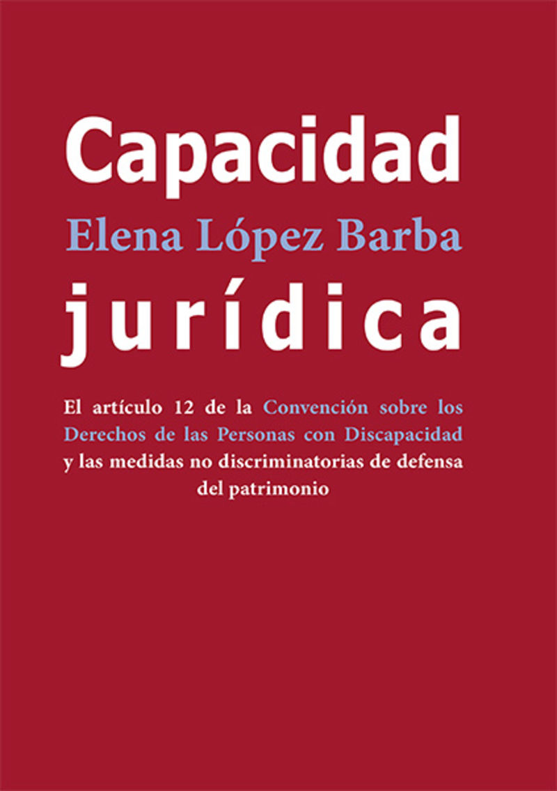 capacidad juridica - el articulo 12 de la convencion sobre los derechos de las personas con discapacidad y las medidas no discriminatorias de defensa del patrimonio - Elena Lopez Barba