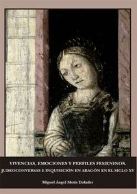 vivencias, emociones y perfiles femeninos - judeoconversas e inquisicion en aragon en el siglo xv