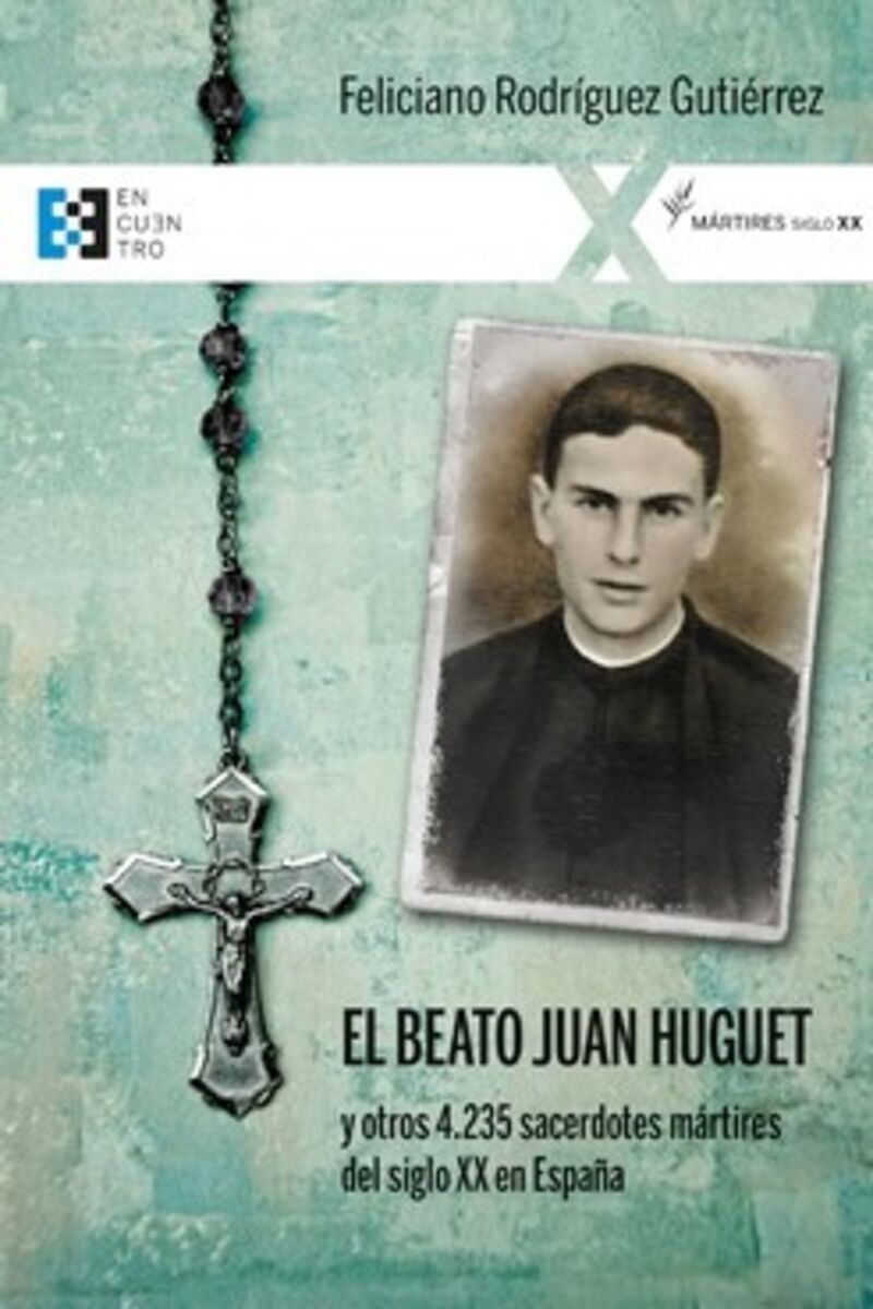el beato juan huguet y otros 4235 sacerdotes martires del siglo xx en españa - Feliciano Rodriguez Gutierrez