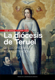 diocesis de teruel, la - de los origenes a la ilustracion - Jose Manuel Latorre Ciria