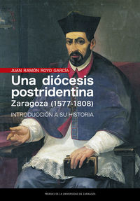 diocesis postridentina, una: zaragoza (1577-1808) - introduccion a su historia - Juan Ramon Royo Garcia
