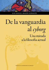 de la vanguardia al cyborg - una mirada a la filosofia actual - Juan Manuel Aragues