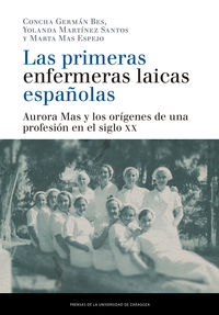 primeras enfermeras laicas españolas, las - aurora mas y los origenes de una profesion en el siglo xx