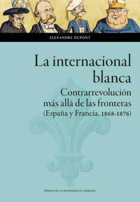 la internacional blanca - contrarrevolucion mas alla de las fronteras (españa y francia, 1868-1876) - Alexandre Dupont