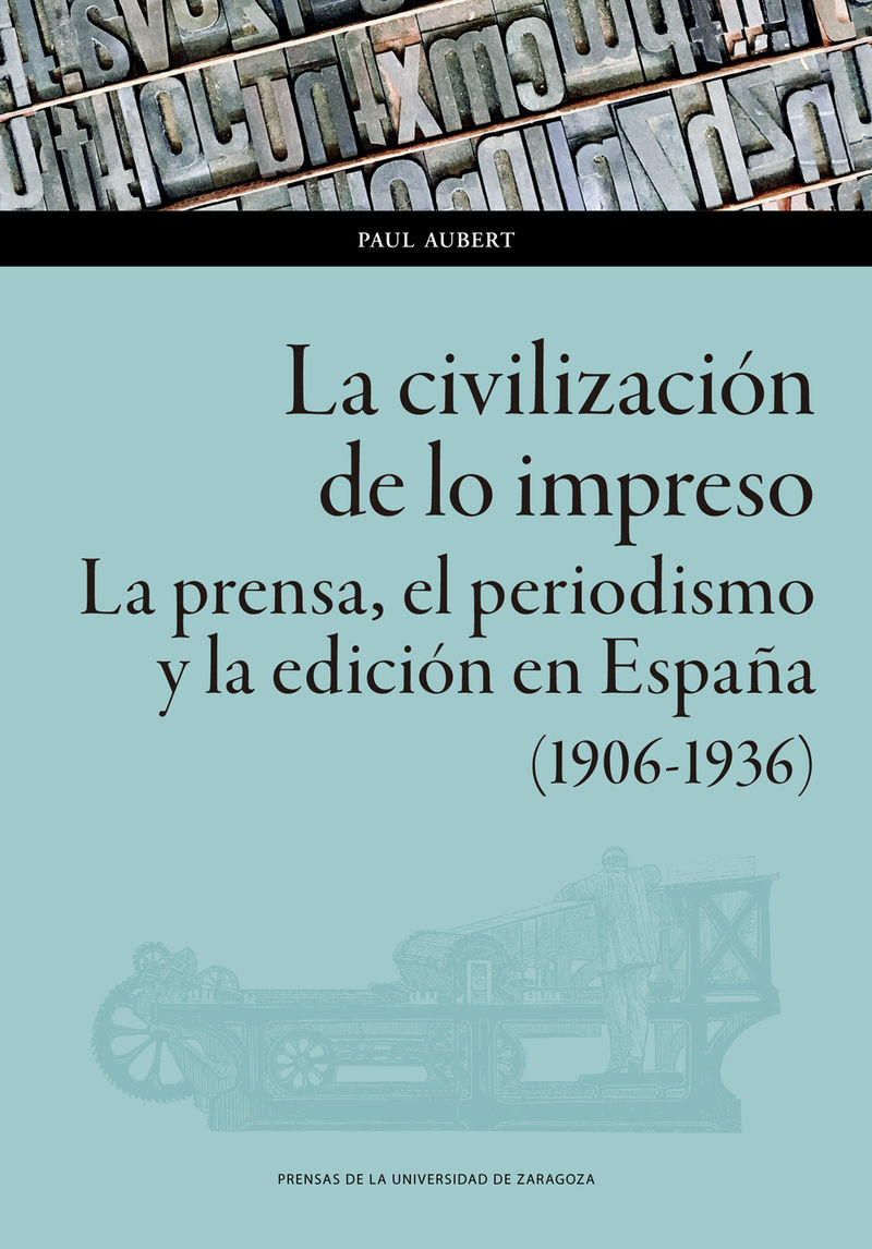 la civilizacion de lo impreso - la prensa, el periodismo y la edicion en españa (1906-1936) - Paul Aubert