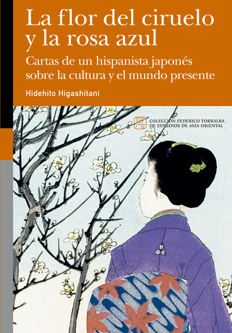 la flor del ciruelo y la rosa azul - cartas de un hispanista japones sobre la cultura y el mundo presente - Hidehito Higashitani