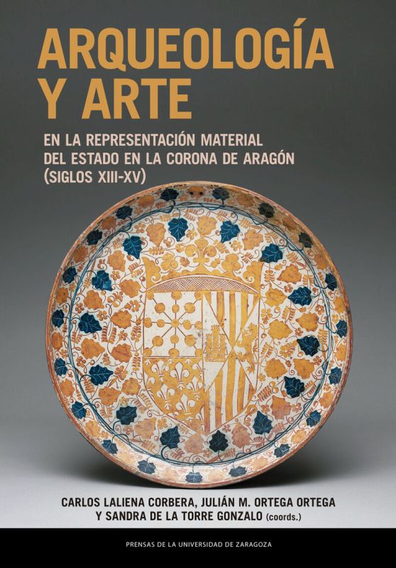 arqueologia y arte en la representacion material del estado en la corona de aragon (siglos xiii-xv) - Carlos Laliena Corbera / Julian M. Ortega Ortega