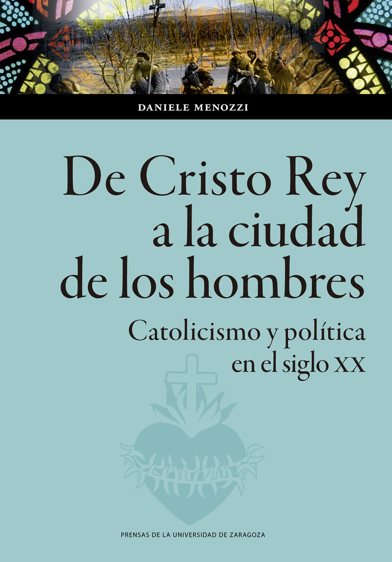 DE CRISTO REY A LA CIUDAD DE LOS HOMBRES - CATOLICISMO Y POLITICA EN EL SIGLO XX