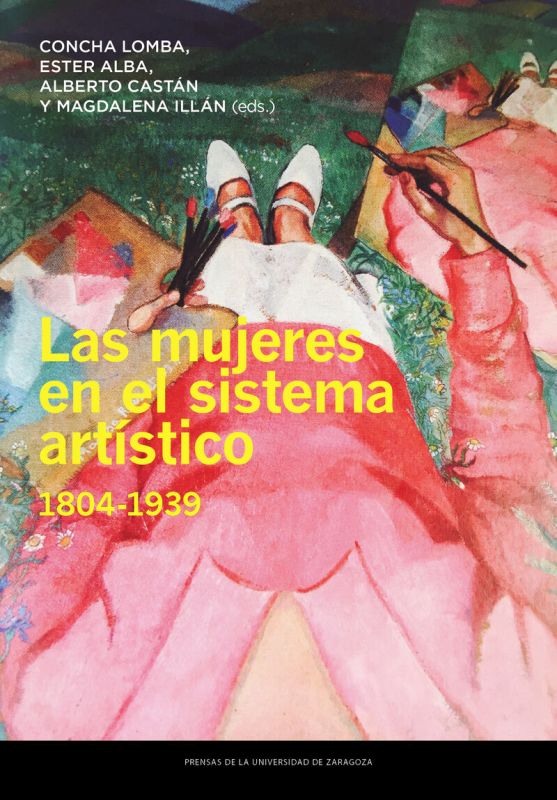 las mujeres en el sistema artistico, 1804-1939 - Concepcion Lomba Serrano / [ET AL. ]