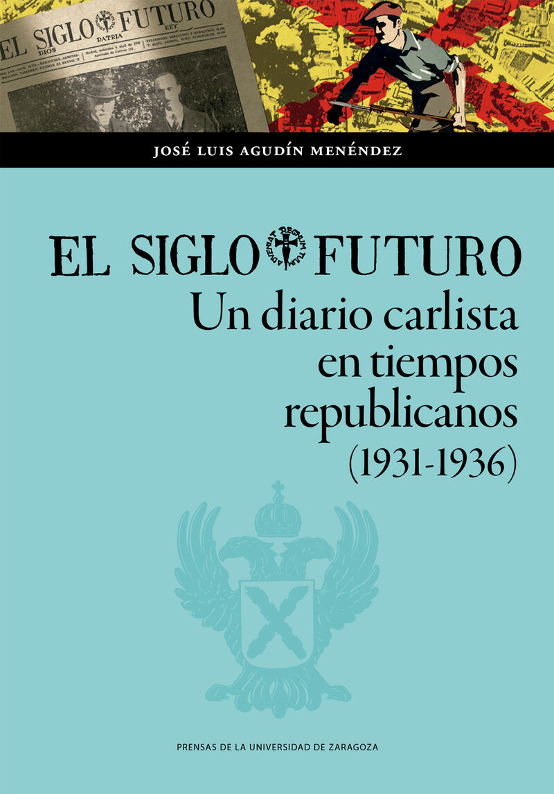 el siglo futuro - un diario carlista en tiempos republicanos (1931-1936) - Jose Luis Agudin Menendez