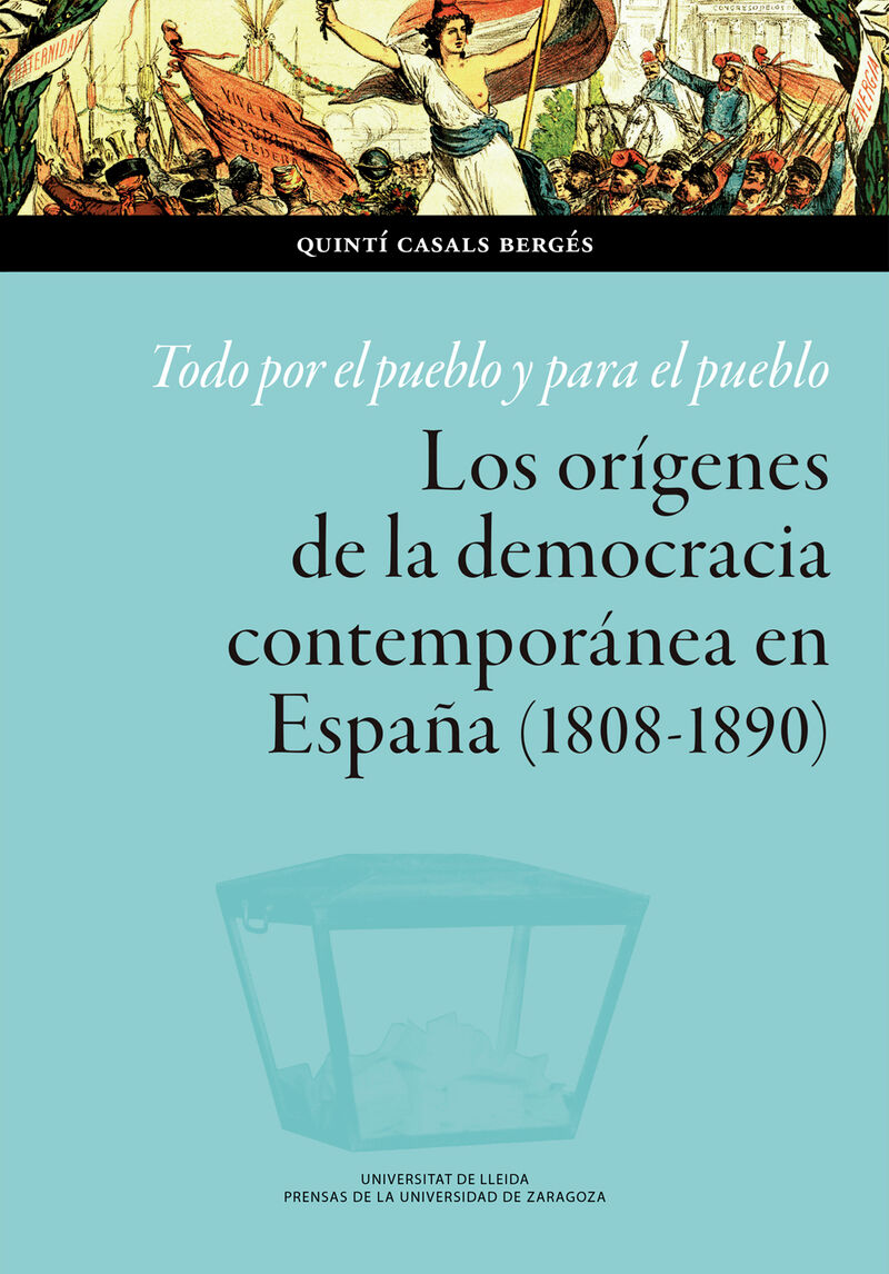 TODO POR EL PUEBLO Y PARA EL PUEBLO - LOS ORIGENES DE LA DEMOCRACIA CONTEMPORANEA EN ESPAÑA (1808-1890)