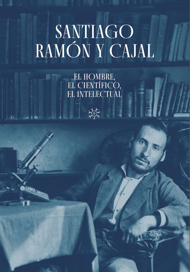 santiago ramon y cajal. el hombre, el cientifico, el intelectual - Alberto J. Schuhmacher / Jose Maria Serrano Sanz
