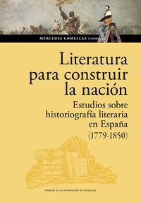 LITERATURA PARA CONSTRUIR LA NACION. ESTUDIOS SOBRE HISTORIOGRAFIA LITERARIA EN ESPAÑA (1779-1850)